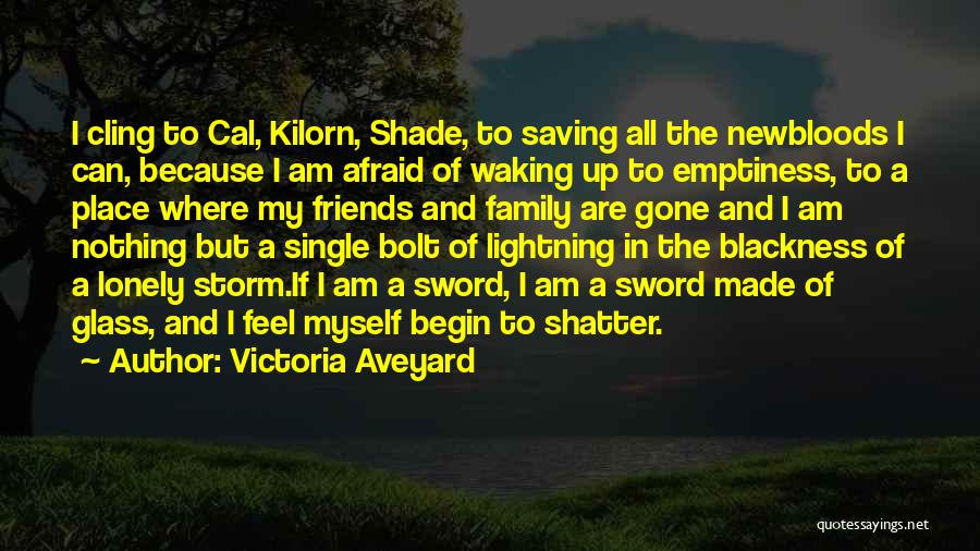 Victoria Aveyard Quotes: I Cling To Cal, Kilorn, Shade, To Saving All The Newbloods I Can, Because I Am Afraid Of Waking Up