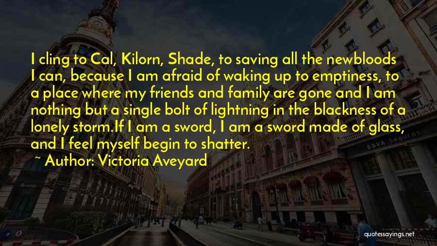 Victoria Aveyard Quotes: I Cling To Cal, Kilorn, Shade, To Saving All The Newbloods I Can, Because I Am Afraid Of Waking Up