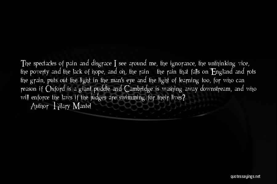 Hilary Mantel Quotes: The Spectacles Of Pain And Disgrace I See Around Me, The Ignorance, The Unthinking Vice, The Poverty And The Lack