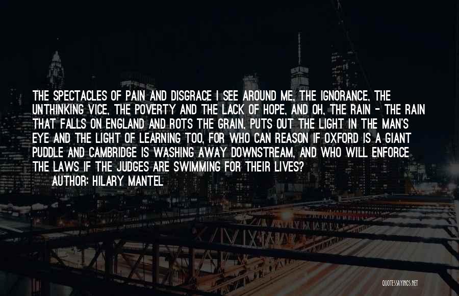 Hilary Mantel Quotes: The Spectacles Of Pain And Disgrace I See Around Me, The Ignorance, The Unthinking Vice, The Poverty And The Lack