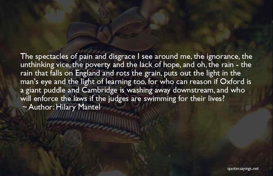 Hilary Mantel Quotes: The Spectacles Of Pain And Disgrace I See Around Me, The Ignorance, The Unthinking Vice, The Poverty And The Lack