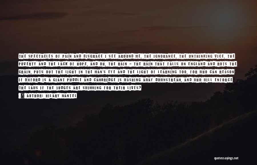 Hilary Mantel Quotes: The Spectacles Of Pain And Disgrace I See Around Me, The Ignorance, The Unthinking Vice, The Poverty And The Lack