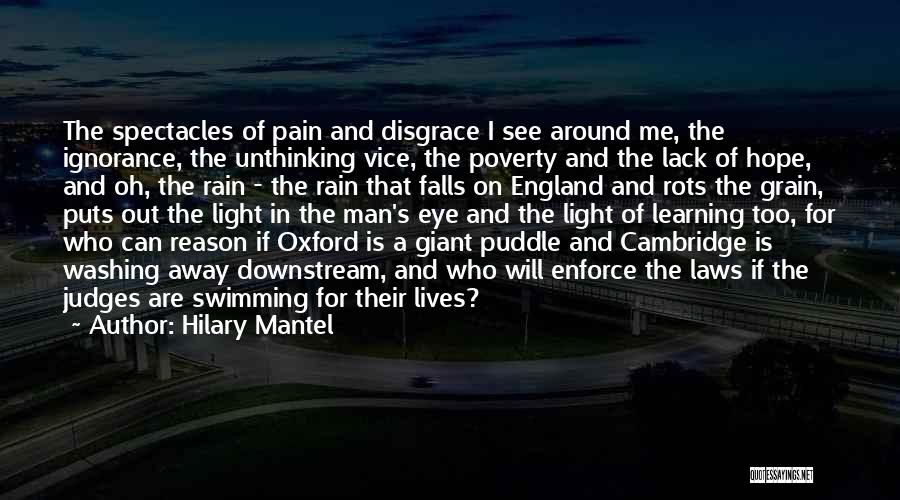 Hilary Mantel Quotes: The Spectacles Of Pain And Disgrace I See Around Me, The Ignorance, The Unthinking Vice, The Poverty And The Lack