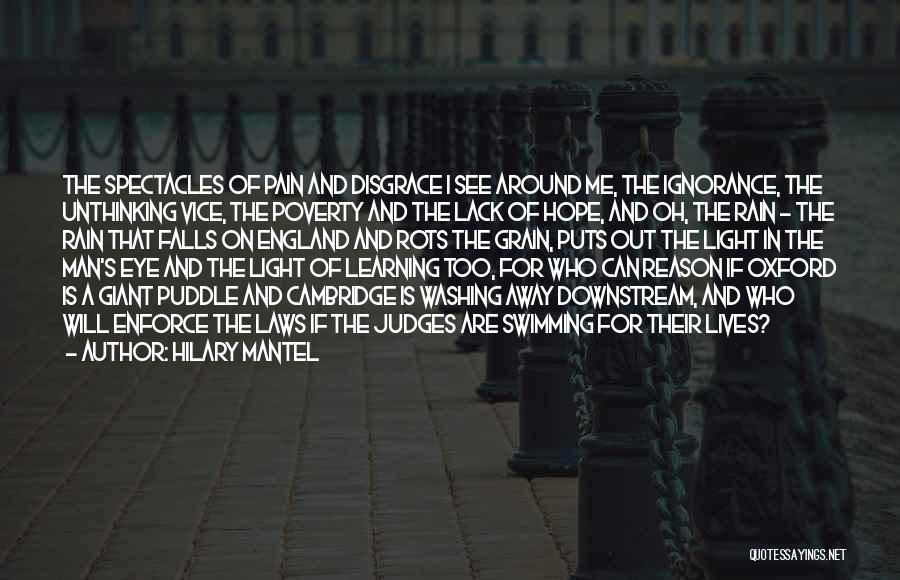 Hilary Mantel Quotes: The Spectacles Of Pain And Disgrace I See Around Me, The Ignorance, The Unthinking Vice, The Poverty And The Lack