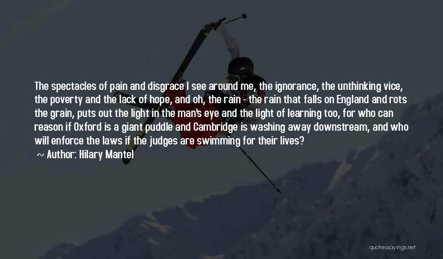 Hilary Mantel Quotes: The Spectacles Of Pain And Disgrace I See Around Me, The Ignorance, The Unthinking Vice, The Poverty And The Lack