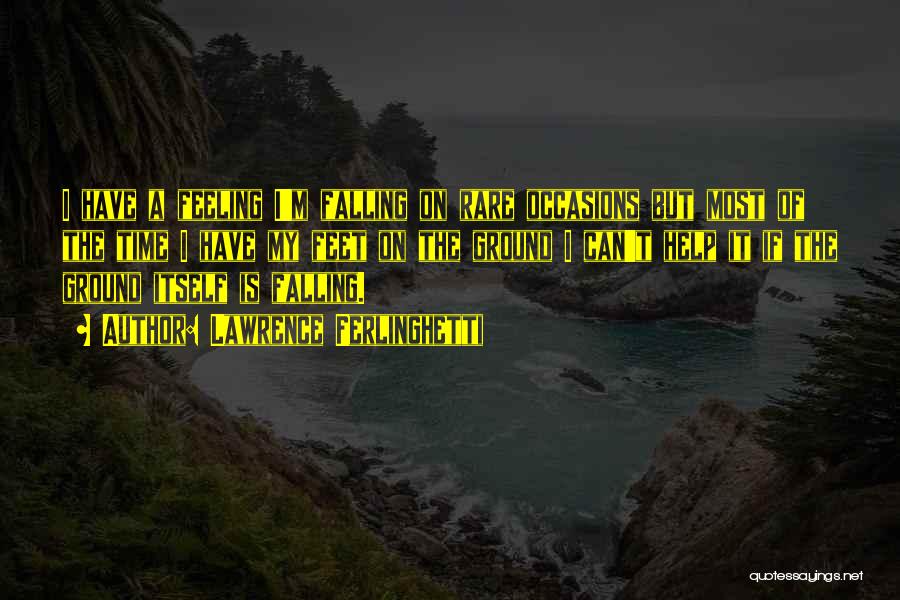 Lawrence Ferlinghetti Quotes: I Have A Feeling I'm Falling On Rare Occasions But Most Of The Time I Have My Feet On The