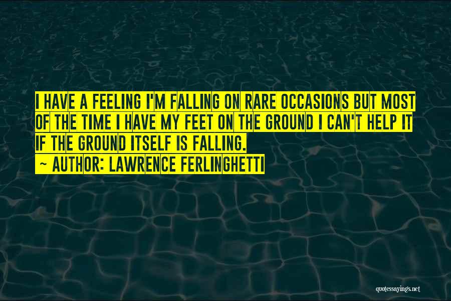 Lawrence Ferlinghetti Quotes: I Have A Feeling I'm Falling On Rare Occasions But Most Of The Time I Have My Feet On The