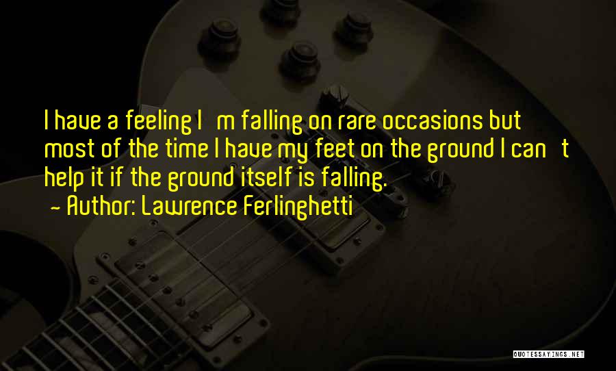 Lawrence Ferlinghetti Quotes: I Have A Feeling I'm Falling On Rare Occasions But Most Of The Time I Have My Feet On The