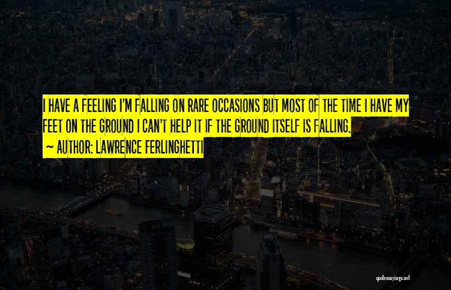 Lawrence Ferlinghetti Quotes: I Have A Feeling I'm Falling On Rare Occasions But Most Of The Time I Have My Feet On The