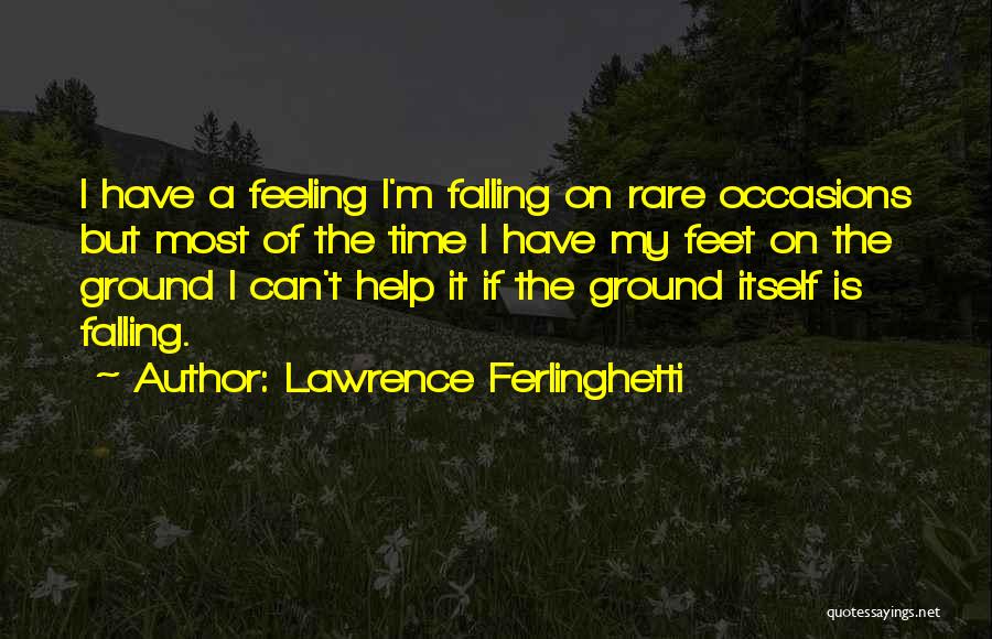 Lawrence Ferlinghetti Quotes: I Have A Feeling I'm Falling On Rare Occasions But Most Of The Time I Have My Feet On The