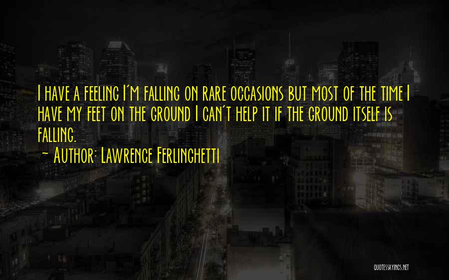 Lawrence Ferlinghetti Quotes: I Have A Feeling I'm Falling On Rare Occasions But Most Of The Time I Have My Feet On The