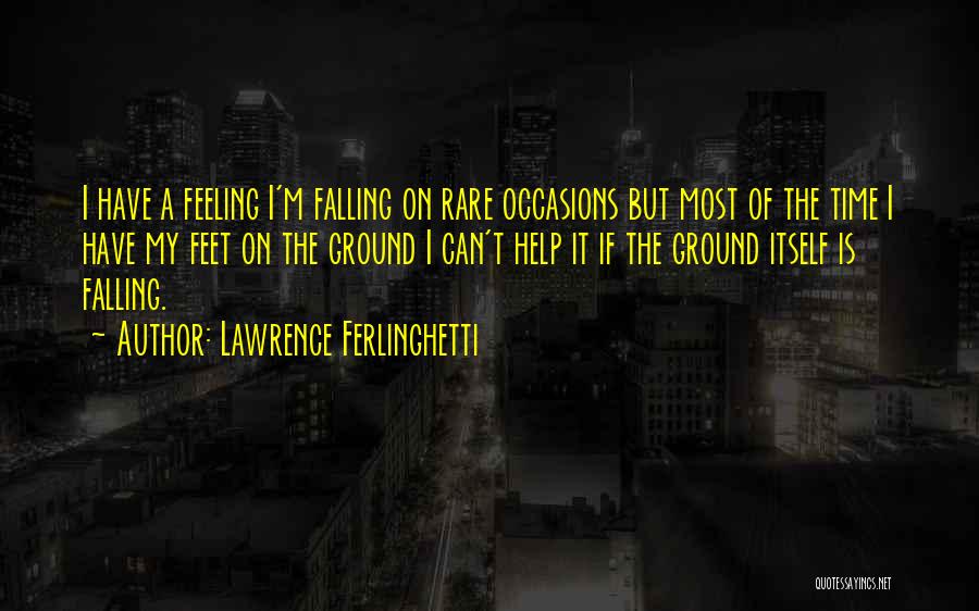 Lawrence Ferlinghetti Quotes: I Have A Feeling I'm Falling On Rare Occasions But Most Of The Time I Have My Feet On The