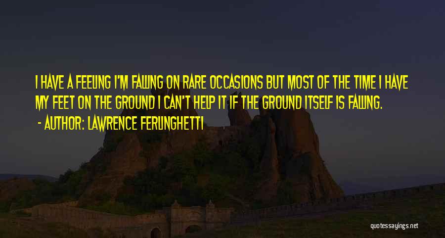 Lawrence Ferlinghetti Quotes: I Have A Feeling I'm Falling On Rare Occasions But Most Of The Time I Have My Feet On The