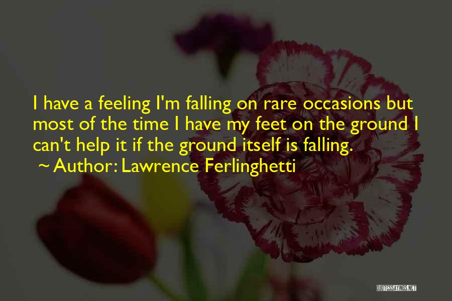 Lawrence Ferlinghetti Quotes: I Have A Feeling I'm Falling On Rare Occasions But Most Of The Time I Have My Feet On The