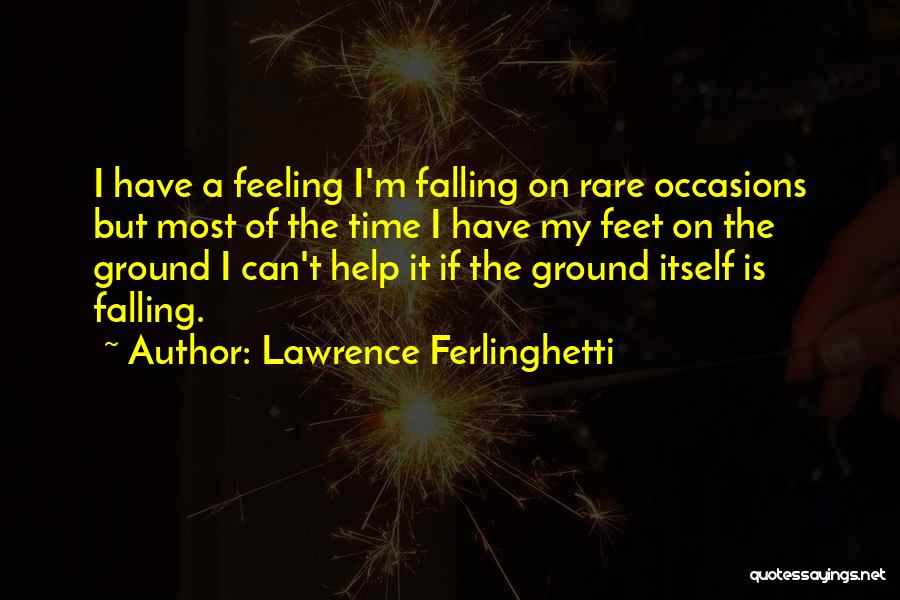 Lawrence Ferlinghetti Quotes: I Have A Feeling I'm Falling On Rare Occasions But Most Of The Time I Have My Feet On The