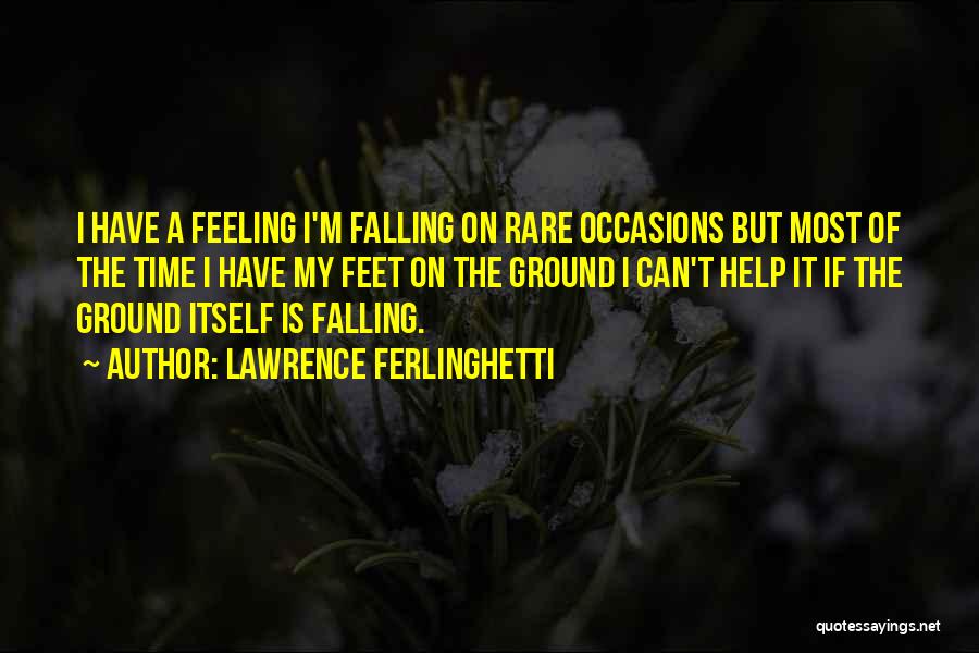 Lawrence Ferlinghetti Quotes: I Have A Feeling I'm Falling On Rare Occasions But Most Of The Time I Have My Feet On The