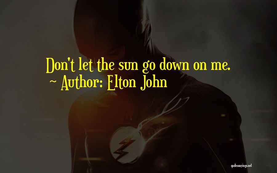 Elton John Quotes: Don't Let The Sun Go Down On Me.