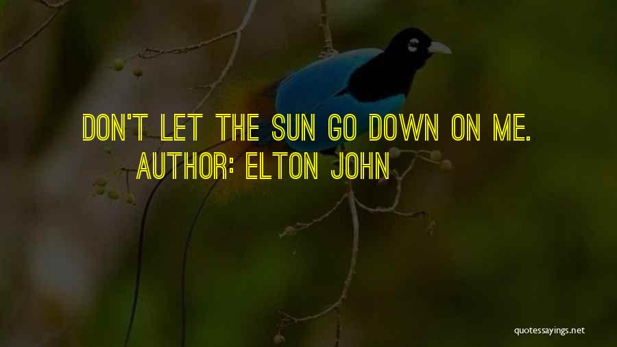 Elton John Quotes: Don't Let The Sun Go Down On Me.