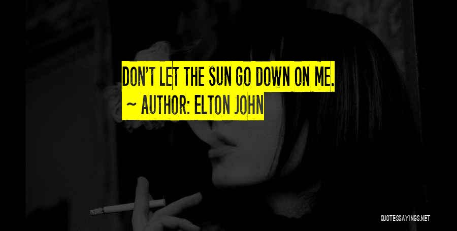 Elton John Quotes: Don't Let The Sun Go Down On Me.