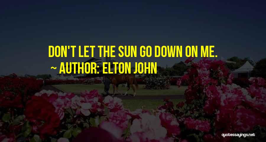 Elton John Quotes: Don't Let The Sun Go Down On Me.