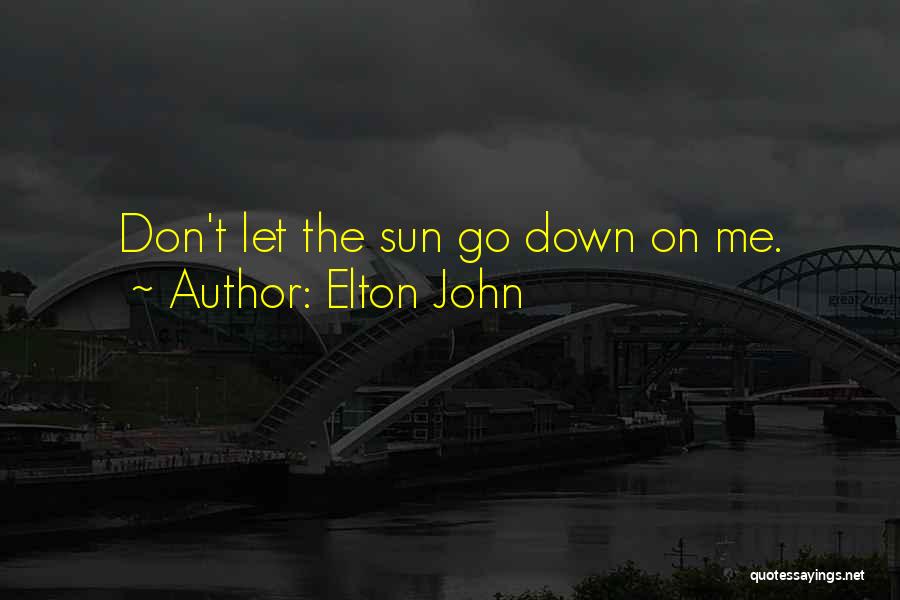 Elton John Quotes: Don't Let The Sun Go Down On Me.