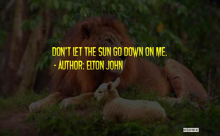 Elton John Quotes: Don't Let The Sun Go Down On Me.