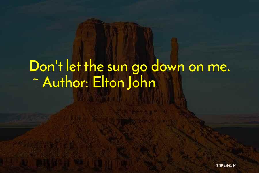 Elton John Quotes: Don't Let The Sun Go Down On Me.