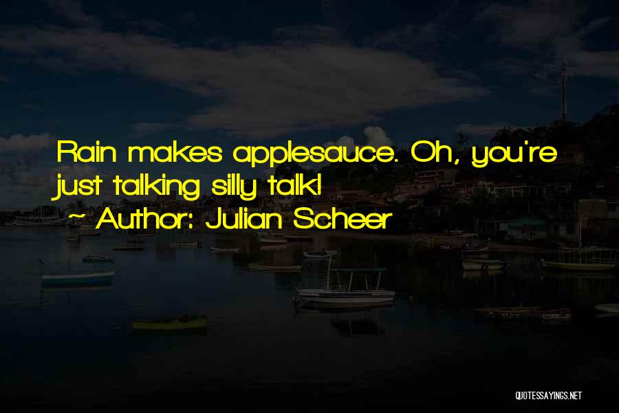 Julian Scheer Quotes: Rain Makes Applesauce. Oh, You're Just Talking Silly Talk!