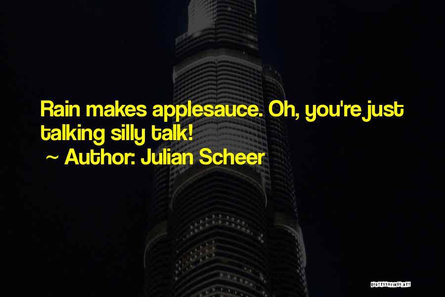 Julian Scheer Quotes: Rain Makes Applesauce. Oh, You're Just Talking Silly Talk!