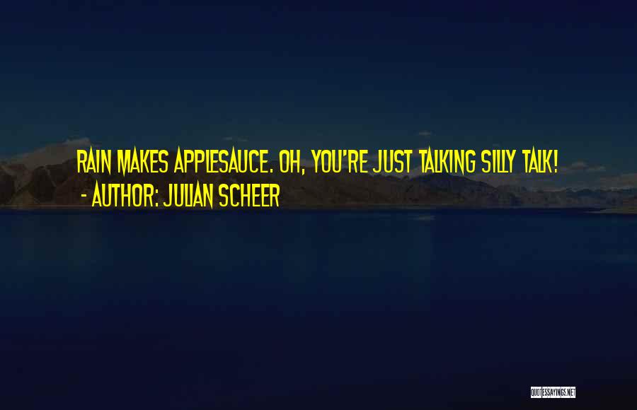 Julian Scheer Quotes: Rain Makes Applesauce. Oh, You're Just Talking Silly Talk!