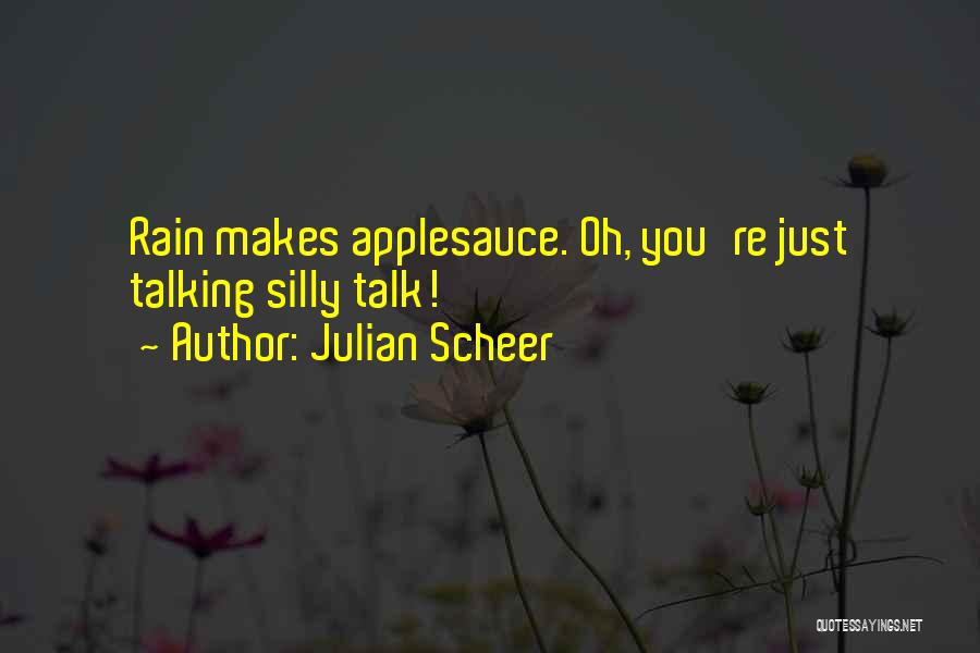 Julian Scheer Quotes: Rain Makes Applesauce. Oh, You're Just Talking Silly Talk!