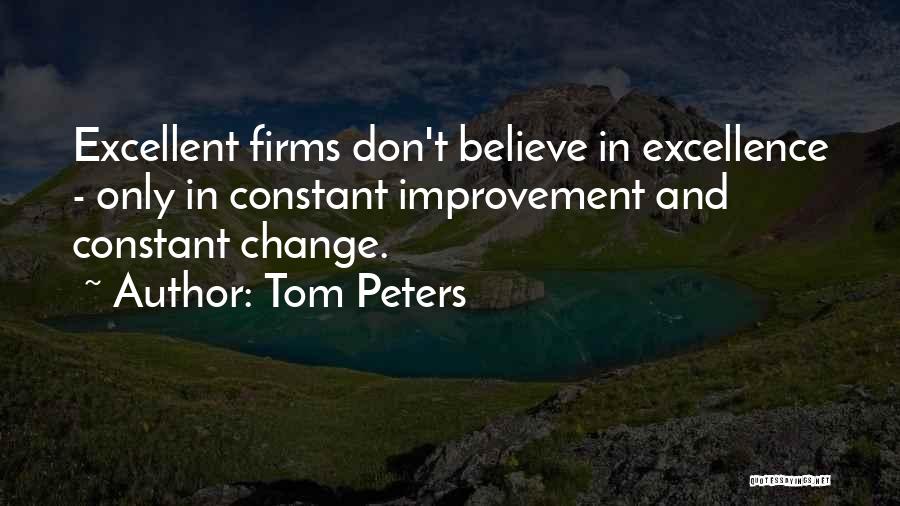 Tom Peters Quotes: Excellent Firms Don't Believe In Excellence - Only In Constant Improvement And Constant Change.