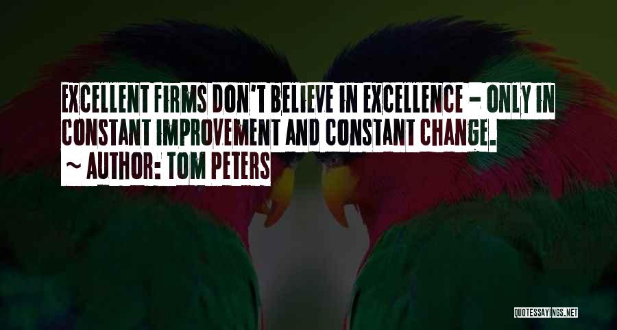 Tom Peters Quotes: Excellent Firms Don't Believe In Excellence - Only In Constant Improvement And Constant Change.
