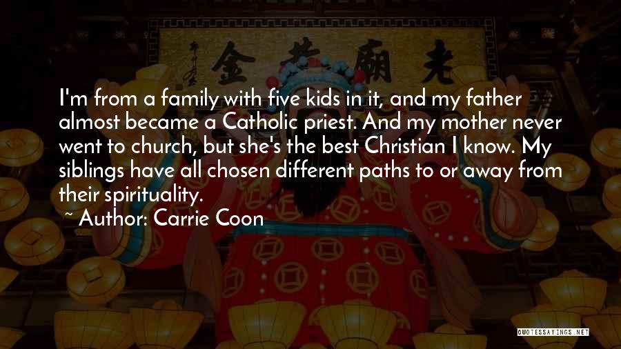 Carrie Coon Quotes: I'm From A Family With Five Kids In It, And My Father Almost Became A Catholic Priest. And My Mother