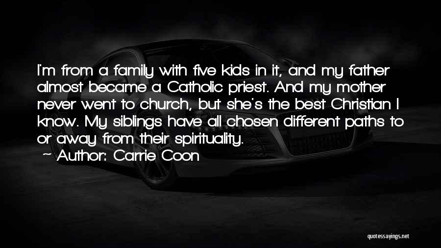 Carrie Coon Quotes: I'm From A Family With Five Kids In It, And My Father Almost Became A Catholic Priest. And My Mother