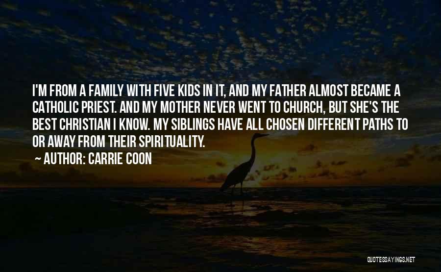 Carrie Coon Quotes: I'm From A Family With Five Kids In It, And My Father Almost Became A Catholic Priest. And My Mother