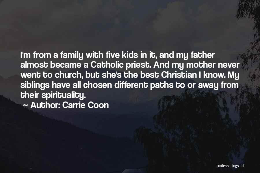 Carrie Coon Quotes: I'm From A Family With Five Kids In It, And My Father Almost Became A Catholic Priest. And My Mother