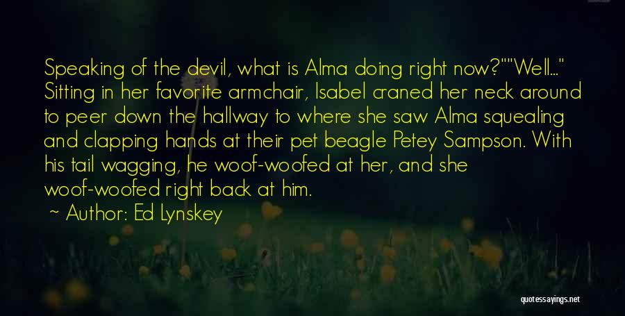 Ed Lynskey Quotes: Speaking Of The Devil, What Is Alma Doing Right Now?well... Sitting In Her Favorite Armchair, Isabel Craned Her Neck Around