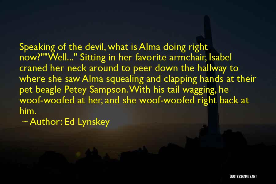 Ed Lynskey Quotes: Speaking Of The Devil, What Is Alma Doing Right Now?well... Sitting In Her Favorite Armchair, Isabel Craned Her Neck Around
