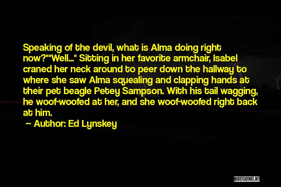 Ed Lynskey Quotes: Speaking Of The Devil, What Is Alma Doing Right Now?well... Sitting In Her Favorite Armchair, Isabel Craned Her Neck Around