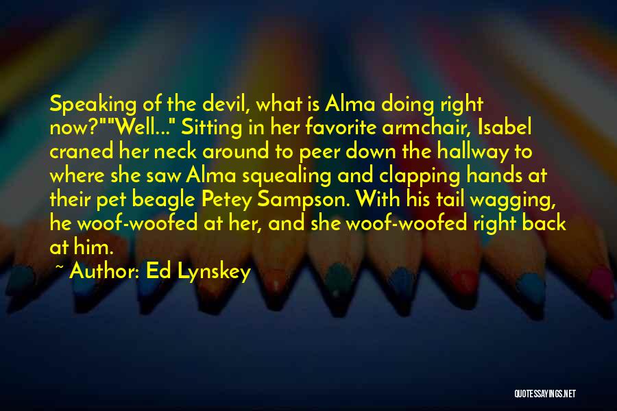 Ed Lynskey Quotes: Speaking Of The Devil, What Is Alma Doing Right Now?well... Sitting In Her Favorite Armchair, Isabel Craned Her Neck Around