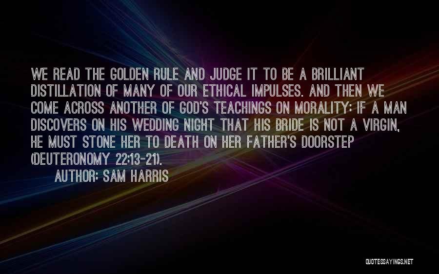 Sam Harris Quotes: We Read The Golden Rule And Judge It To Be A Brilliant Distillation Of Many Of Our Ethical Impulses. And