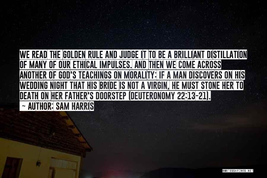 Sam Harris Quotes: We Read The Golden Rule And Judge It To Be A Brilliant Distillation Of Many Of Our Ethical Impulses. And