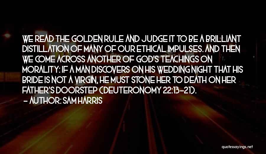 Sam Harris Quotes: We Read The Golden Rule And Judge It To Be A Brilliant Distillation Of Many Of Our Ethical Impulses. And