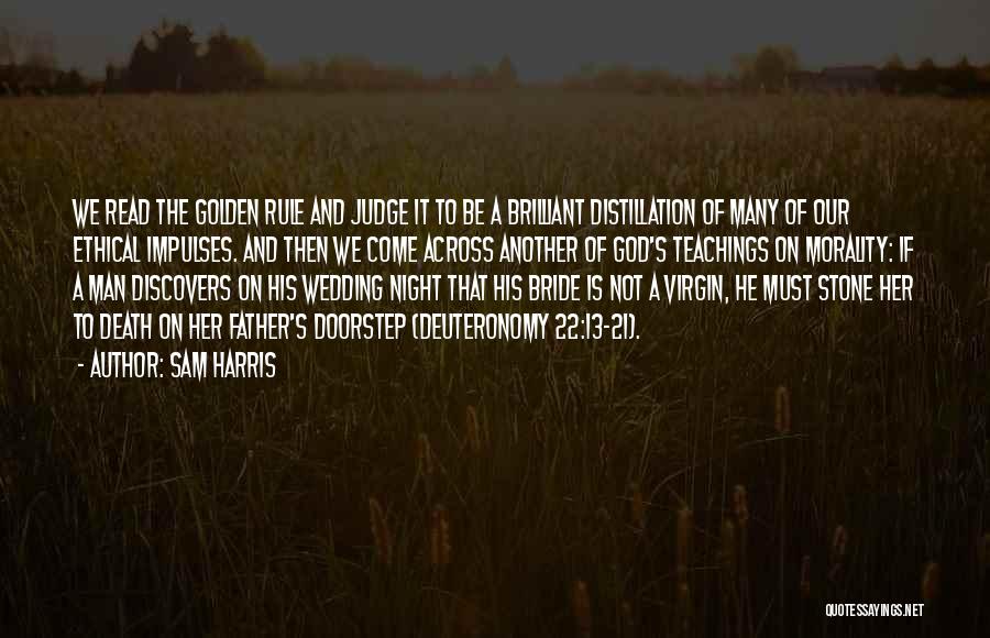 Sam Harris Quotes: We Read The Golden Rule And Judge It To Be A Brilliant Distillation Of Many Of Our Ethical Impulses. And