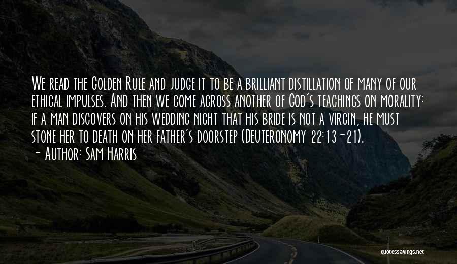 Sam Harris Quotes: We Read The Golden Rule And Judge It To Be A Brilliant Distillation Of Many Of Our Ethical Impulses. And