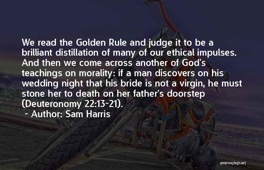 Sam Harris Quotes: We Read The Golden Rule And Judge It To Be A Brilliant Distillation Of Many Of Our Ethical Impulses. And