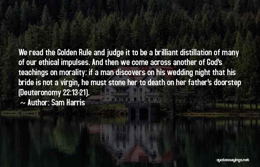 Sam Harris Quotes: We Read The Golden Rule And Judge It To Be A Brilliant Distillation Of Many Of Our Ethical Impulses. And