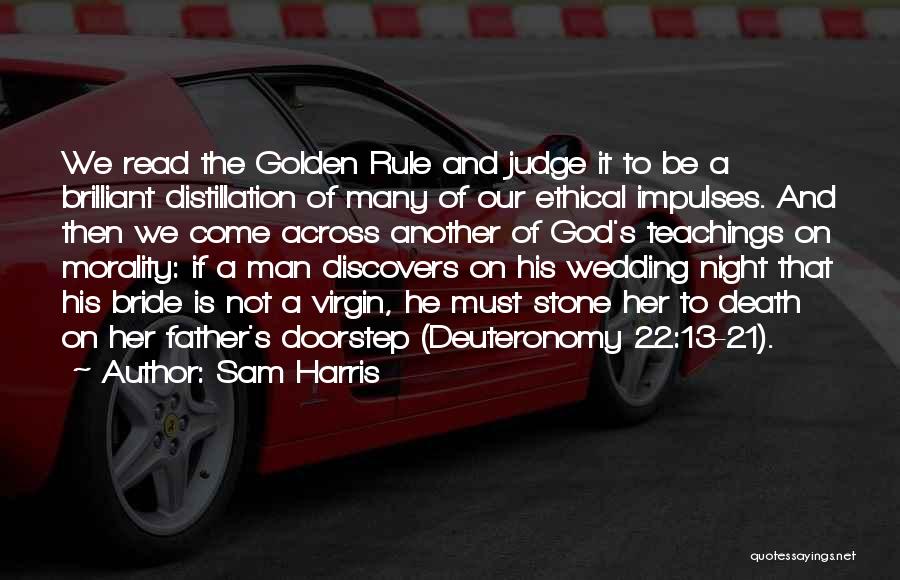 Sam Harris Quotes: We Read The Golden Rule And Judge It To Be A Brilliant Distillation Of Many Of Our Ethical Impulses. And