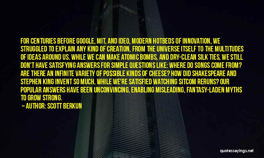 Scott Berkun Quotes: For Centuries Before Google, Mit, And Ideo, Modern Hotbeds Of Innovation, We Struggled To Explain Any Kind Of Creation, From